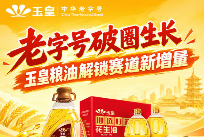 *破圈新生，玉皇粮油激活赛道新增量密码